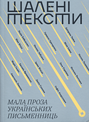 Shaleni teksty: Mala proza ukrayinskykh pysmennyts | Шаленi тексти: Мала проза українських письменниць