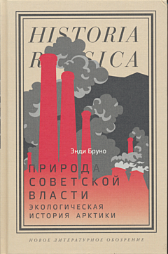 Priroda sovetskoy vlasti. Ekologicheskaya istoriya Arktiki | Природа советской власти. Экологическая история Арктики