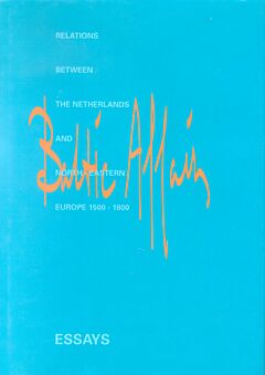 Baltic Affairs: Relations between the Netherlands and North-Eastern Europe 1500-1800