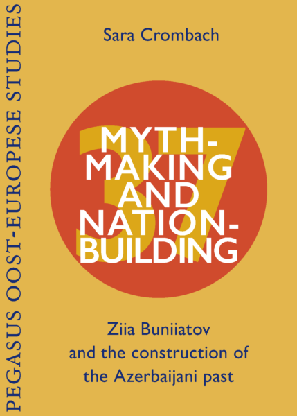 Myth-making and Nation-Building. Ziia Buniiatov and the Construction of the Azerbaijani Past
