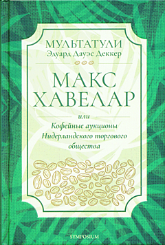 Maks Khavelar, ili Kofeynye auktsiony Niderlandskogo torgovogo obshchestva | Макс Хавелар, или Кофейные аукционы Нидерландского торгового общества