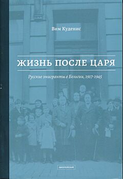 Zhizn posle tsarya. Russkiye emigranty v Belgii, 1917-1945 | Жизнь после царя. Русские эмигранты в Бельгии, 1917-1945