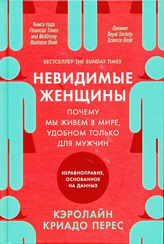 Nevidimye zhenshchiny. Pochemu my zhivyom v mire, udobnom tolko dlya muzhchin: neravnopraviye, osnovannoye na dannykh | Невидимые женщины. Почему мы живем в мире, удобном только для мужчин: нера