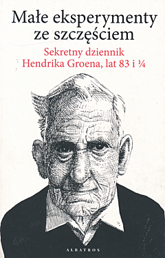 Małe eksperymenty ze szczęściem. Sekretny dziennik Hendrika Groena, lat 83 i 1/4